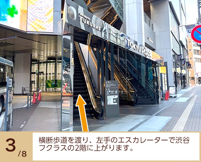 ③横断歩道を渡り、左手のエスカレーターで渋谷フクラスの2階に上がります。